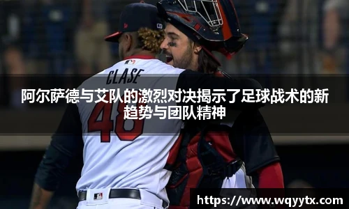 阿尔萨德与艾队的激烈对决揭示了足球战术的新趋势与团队精神